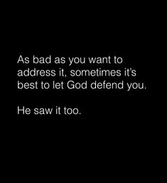 a black and white photo with the words as bad as you want to address it, sometimes it's best to let god defend you he saw it too