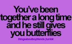 a quote that says you've been together a long time and he still gives you butterflies