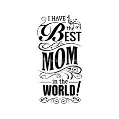 the words i have the best mom in the world are shown on a white background