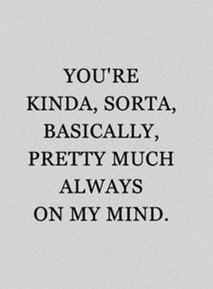 the words you're kinda, sorta, basically pretty much always on my mind