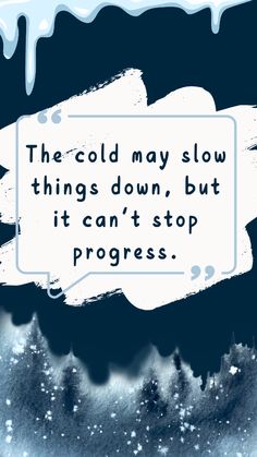 the cold may slow things down, but it can't stop progress