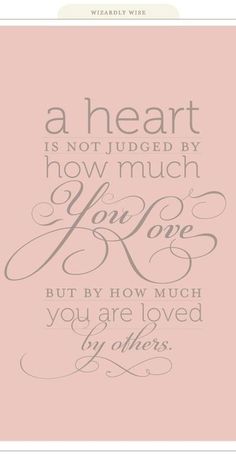 a heart is not judged by how much you love but by how much you are loved by others