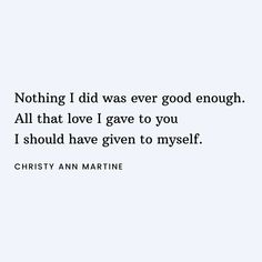 a white background with the words, nothing i did was ever good enough all that love i gave to you i should have given to myself