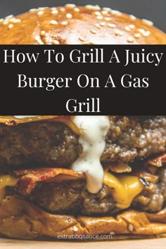 how to grill a juicy burger on a gas grill with text overlay that reads, how to grill a juicy burger on a gas grill