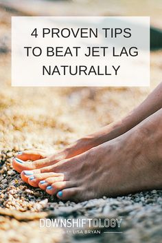 a woman's feet with the words 4 proven tips to beat jet lag naturally