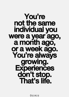 a black and white quote with the words you're not the same individual you were a year ago, a month ago or a week ago