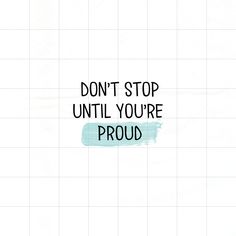 the words don't stop until you're proud are painted on a white background