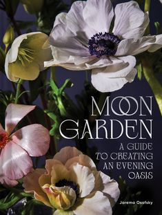 an image of flowers with the title moon garden, a guide to creating an evening oasis