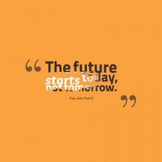 the future starts today, not tomorrow - pope john paul ii quote on orange background