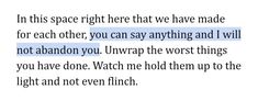 the text is written in blue and white on a piece of paper that says,'in this space right there that we have made for each other you can say anything and i will not abandon