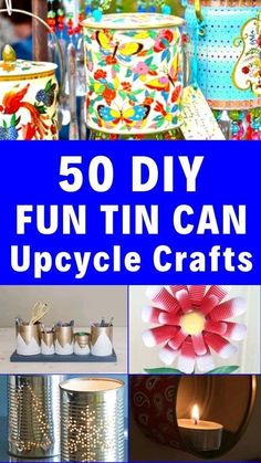 some tin can crafts are on display with the words 50 diy fun can upcycle crafts