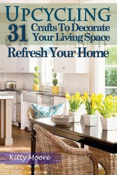 the cover of upcycling 31 crafts to decorate your living space refresh your home