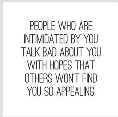 a quote that says people who are intended by you talk bad about you with hopes that others won't find you so appealing