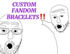 two cartoon faces with the words custom fandom braclets on one side and an angry man in the other