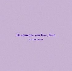 a purple background with the words be someone you love, first we the urban on it