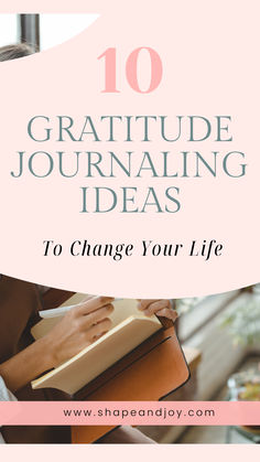 a woman holding a book with the title 10 gratitude journaling ideas to change your life