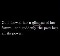 a black background with the words god showed her a glimpse of her future and suddenly the past lost all its power