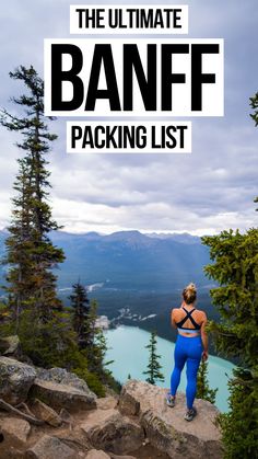 a woman standing on top of a mountain with the text, the ultimate banff packing list