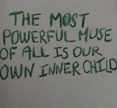 the most powerful muse of all is our own inner child written on a white wall