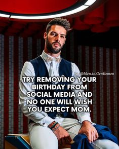 a man sitting on top of a chair in front of a red wall with the words, try removing your birthday from social media and no one will wish you expect mom