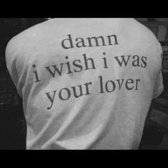 the back of a man's shirt that says damn i wish i was your lover