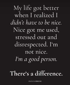 a quote that reads,'my life got better when i realized i didn't have to be nice