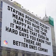 a large billboard with the words staying positive doesn't mean you have to be happy all the time it means that even on hard days you know that there are better ones coming