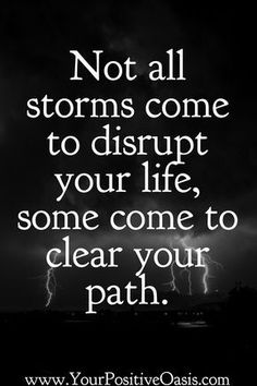 a black and white photo with the words not all storms come to disrupt your life, some come to clear your path