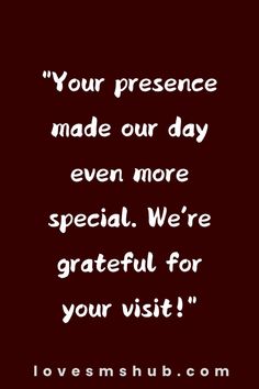 a quote that reads, your presence made our day even more special we're grateful for