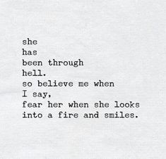 a piece of paper with the words, she has been through hell so believe me when i say i fear her when she looks into a fire and smiles