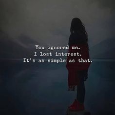 a person standing in front of a dark background with the words you ignored me i lost interest it's as simple as that