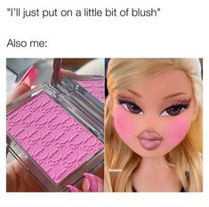 a barbie doll with pink makeup on her face and the caption says i'll just put on a little bit of blush also me