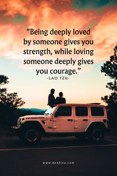 two people sitting on top of a white jeep in front of a sunset with the quote being deeply loved by someone gives you strength, while loving someone deeply gives