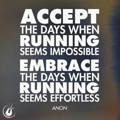 the words accept the days when running seems impossible embrace the days when running seems effort