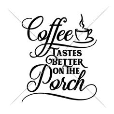 the words coffee tastes better on the porch written in black ink with a cup of coffee