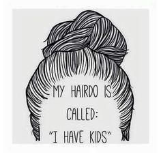 a black and white drawing of a woman's head with the words, my hairdo is called i have kids