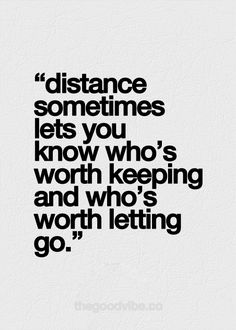 a quote that says distance sometimes lets you know who's worth and who's worth