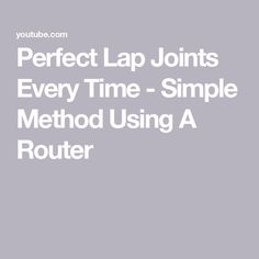 the text perfect lap joints every time simple method using a router is shown