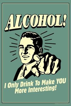 a poster with an image of a man pointing at the camera and saying alcohol i only drink to make you more interesting