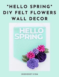 the hello spring diy felt flowers wall decor is shown with text overlaying it