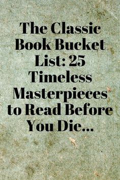 the classic book bucket list 25 times masterpieces to read before you die