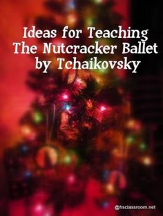 a christmas tree with the words ideas for teaching the nutcracker ballet by tchakovsky