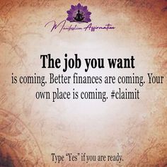 the job you want is coming better finances are coming your own place is coming