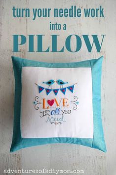 a pillow with the words, turn your needle work into a pillow and it's all you need