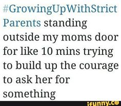 the text on this tweet reads, growing up with strict parents standing outside my moms door for like 10 mins trying to build up the courage to ask her for something