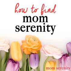 colorful flowers with the words how to find mom serenity on it and below them