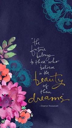 the time belongs to those who believe in the beauty of their dreams