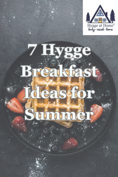 a black plate with waffles and strawberries on it that says, 7 hygge breakfast ideas for summer