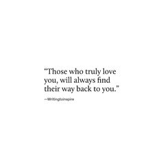 a quote that reads those who truly love you, will always find their way back to you