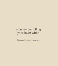 an image with the words, what are you filling your heart with? this question is so important